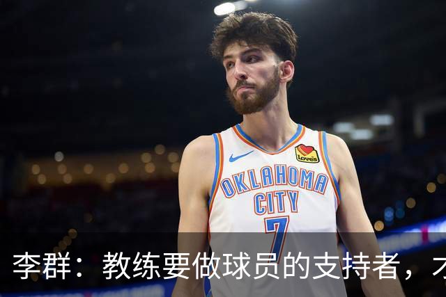 李群：教练要做球员的支持者，才能培养优秀的篮球人才